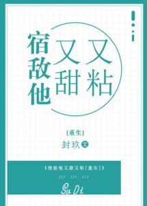 宿敌他又甜又粘txt宝书-重生后死对头又甜又粘，TXT免费资源多